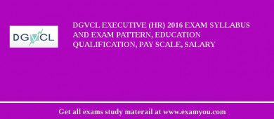 DGVCL Executive (HR) 2018 Exam Syllabus And Exam Pattern, Education Qualification, Pay scale, Salary