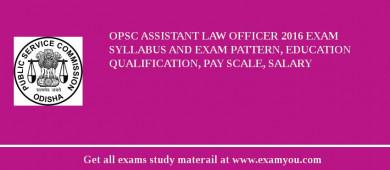 OPSC Assistant Law Officer 2018 Exam Syllabus And Exam Pattern, Education Qualification, Pay scale, Salary