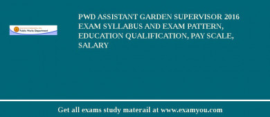 PWD Assistant Garden Supervisor 2018 Exam Syllabus And Exam Pattern, Education Qualification, Pay scale, Salary