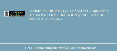 ANIMERS Forester 2018 Exam Syllabus And Exam Pattern, Education Qualification, Pay scale, Salary