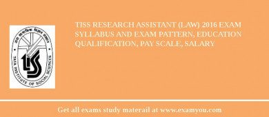 TISS Research Assistant (Law) 2018 Exam Syllabus And Exam Pattern, Education Qualification, Pay scale, Salary