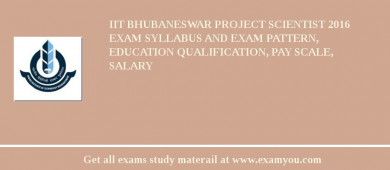 IIT Bhubaneswar Project Scientist 2018 Exam Syllabus And Exam Pattern, Education Qualification, Pay scale, Salary