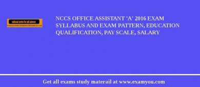 NCCS Office Assistant 'A' 2018 Exam Syllabus And Exam Pattern, Education Qualification, Pay scale, Salary