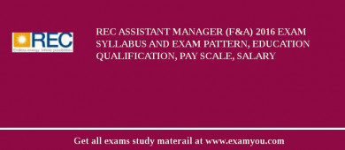 REC Assistant Manager (F&A) 2018 Exam Syllabus And Exam Pattern, Education Qualification, Pay scale, Salary