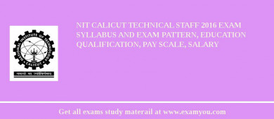 NIT Calicut Technical Staff 2018 Exam Syllabus And Exam Pattern, Education Qualification, Pay scale, Salary