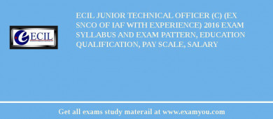 ECIL Junior Technical Officer (C) (Ex SNCO of IAF with experience) 2018 Exam Syllabus And Exam Pattern, Education Qualification, Pay scale, Salary