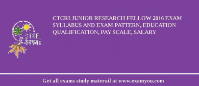 CTCRI Junior Research Fellow 2018 Exam Syllabus And Exam Pattern, Education Qualification, Pay scale, Salary
