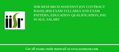 IISR Research Assistant (on contract basis) 2018 Exam Syllabus And Exam Pattern, Education Qualification, Pay scale, Salary