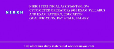 NIRRH Technical Assistant (Flow Cytometer Operator) 2018 Exam Syllabus And Exam Pattern, Education Qualification, Pay scale, Salary