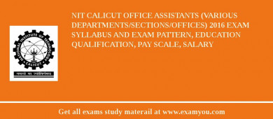 NIT Calicut Office Assistants (various Departments/Sections/Offices) 2018 Exam Syllabus And Exam Pattern, Education Qualification, Pay scale, Salary