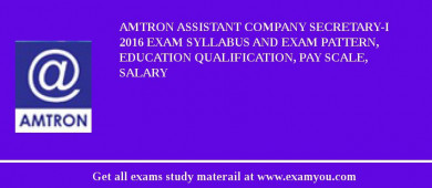 AMTRON Assistant Company Secretary-I 2018 Exam Syllabus And Exam Pattern, Education Qualification, Pay scale, Salary