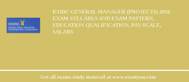KSIDC General Manager (Projects) 2018 Exam Syllabus And Exam Pattern, Education Qualification, Pay scale, Salary
