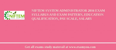 NIFTEM System Administrator 2018 Exam Syllabus And Exam Pattern, Education Qualification, Pay scale, Salary