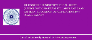 IIT Roorkee Junior Technical Supdt. (Radiology) 2018 Exam Syllabus And Exam Pattern, Education Qualification, Pay scale, Salary