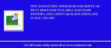 SPIC Data Entry Operator for Deptt. of Rent 2018 Exam Syllabus And Exam Pattern, Education Qualification, Pay scale, Salary