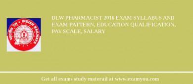 DLW Pharmacist 2018 Exam Syllabus And Exam Pattern, Education Qualification, Pay scale, Salary