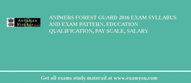 ANIMERS Forest Guard 2018 Exam Syllabus And Exam Pattern, Education Qualification, Pay scale, Salary