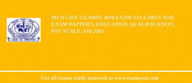 MCD Life Guards 2018 Exam Syllabus And Exam Pattern, Education Qualification, Pay scale, Salary