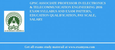 GPSC Associate Professor in Electronics & Telecommunication Engineering 2018 Exam Syllabus And Exam Pattern, Education Qualification, Pay scale, Salary
