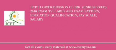 IICPT Lower Division Clerk  (Unreserved) 2018 Exam Syllabus And Exam Pattern, Education Qualification, Pay scale, Salary