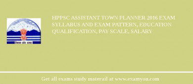 HPPSC Assistant Town Planner 2018 Exam Syllabus And Exam Pattern, Education Qualification, Pay scale, Salary