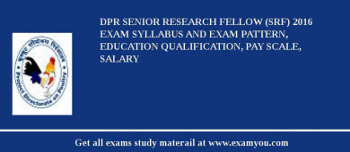 DPR Senior Research Fellow (SRF) 2018 Exam Syllabus And Exam Pattern, Education Qualification, Pay scale, Salary