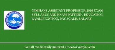 NIMHANS Assistant Professor 2018 Exam Syllabus And Exam Pattern, Education Qualification, Pay scale, Salary