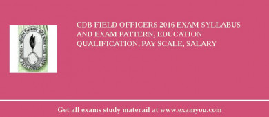 CDB Field Officers 2018 Exam Syllabus And Exam Pattern, Education Qualification, Pay scale, Salary