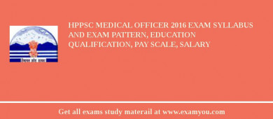 HPPSC Medical Officer 2018 Exam Syllabus And Exam Pattern, Education Qualification, Pay scale, Salary