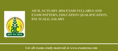 AICIL Actuary 2018 Exam Syllabus And Exam Pattern, Education Qualification, Pay scale, Salary