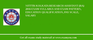NITTTR Kolkata Research Assistant (RA) 2018 Exam Syllabus And Exam Pattern, Education Qualification, Pay scale, Salary