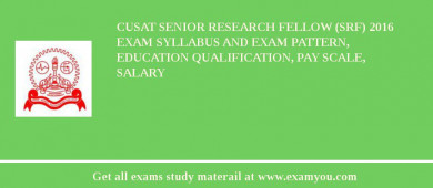 CUSAT Senior Research Fellow (SRF) 2018 Exam Syllabus And Exam Pattern, Education Qualification, Pay scale, Salary