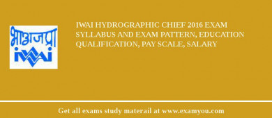 IWAI Hydrographic Chief 2018 Exam Syllabus And Exam Pattern, Education Qualification, Pay scale, Salary