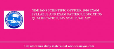 NIMHANS Scientific Officer 2018 Exam Syllabus And Exam Pattern, Education Qualification, Pay scale, Salary