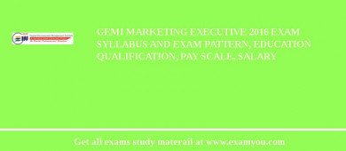 GEMI Marketing Executive 2018 Exam Syllabus And Exam Pattern, Education Qualification, Pay scale, Salary
