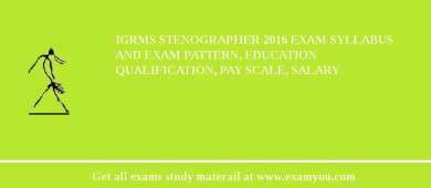 IGRMS Stenographer 2018 Exam Syllabus And Exam Pattern, Education Qualification, Pay scale, Salary