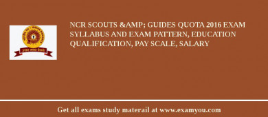 NCR Scouts &amp; Guides Quota 2018 Exam Syllabus And Exam Pattern, Education Qualification, Pay scale, Salary