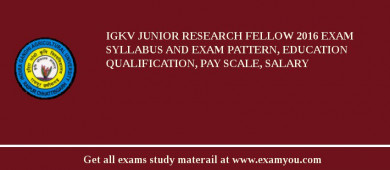 IGKV Junior Research Fellow 2018 Exam Syllabus And Exam Pattern, Education Qualification, Pay scale, Salary
