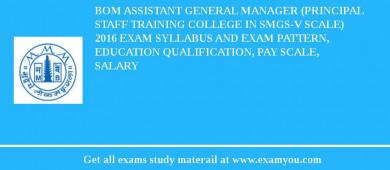 BOM Assistant General Manager (Principal Staff Training College in SMGS-V scale) 2018 Exam Syllabus And Exam Pattern, Education Qualification, Pay scale, Salary