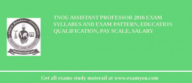 TNOU Assistant Professor 2018 Exam Syllabus And Exam Pattern, Education Qualification, Pay scale, Salary