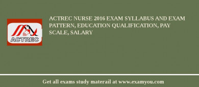 ACTREC Nurse 2018 Exam Syllabus And Exam Pattern, Education Qualification, Pay scale, Salary