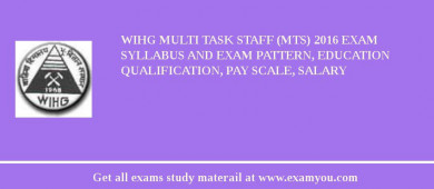 WIHG Multi Task Staff (MTS) 2018 Exam Syllabus And Exam Pattern, Education Qualification, Pay scale, Salary
