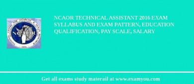 NCAOR Technical Assistant 2018 Exam Syllabus And Exam Pattern, Education Qualification, Pay scale, Salary