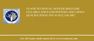 NCAOR Technical Officer 2018 Exam Syllabus And Exam Pattern, Education Qualification, Pay scale, Salary