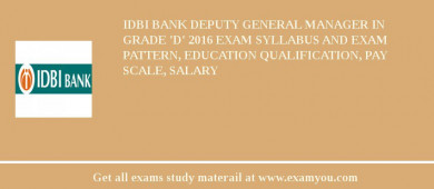 IDBI Bank Deputy General Manager in Grade 'D' 2018 Exam Syllabus And Exam Pattern, Education Qualification, Pay scale, Salary