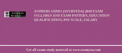 ANIMERS GDMO (Ayurveda) 2018 Exam Syllabus And Exam Pattern, Education Qualification, Pay scale, Salary