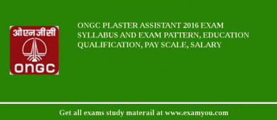 ONGC Plaster Assistant 2018 Exam Syllabus And Exam Pattern, Education Qualification, Pay scale, Salary