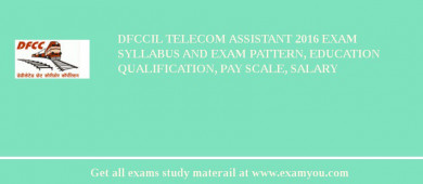 DFCCIL Telecom Assistant 2018 Exam Syllabus And Exam Pattern, Education Qualification, Pay scale, Salary