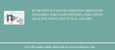 IIT Mandi Accounts Assistant 2018 Exam Syllabus And Exam Pattern, Education Qualification, Pay scale, Salary