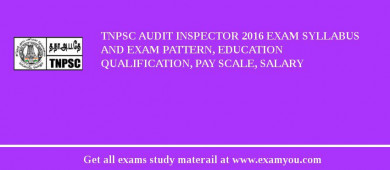 TNPSC Audit Inspector 2018 Exam Syllabus And Exam Pattern, Education Qualification, Pay scale, Salary
